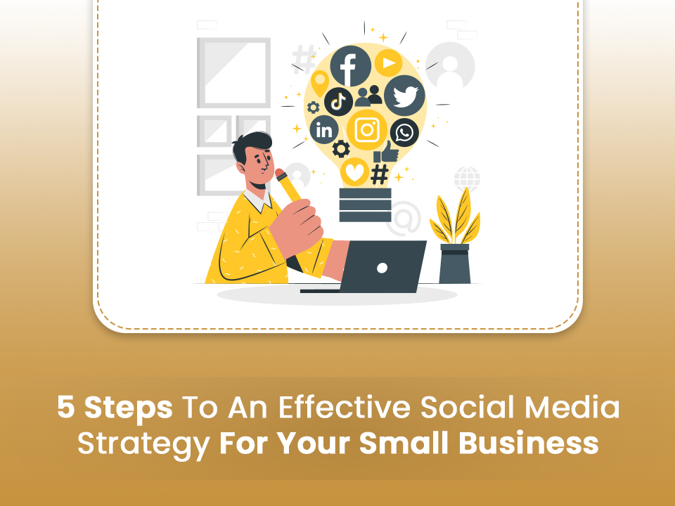 5 Steps to An Effective Social Media Strategy for Your Small Business