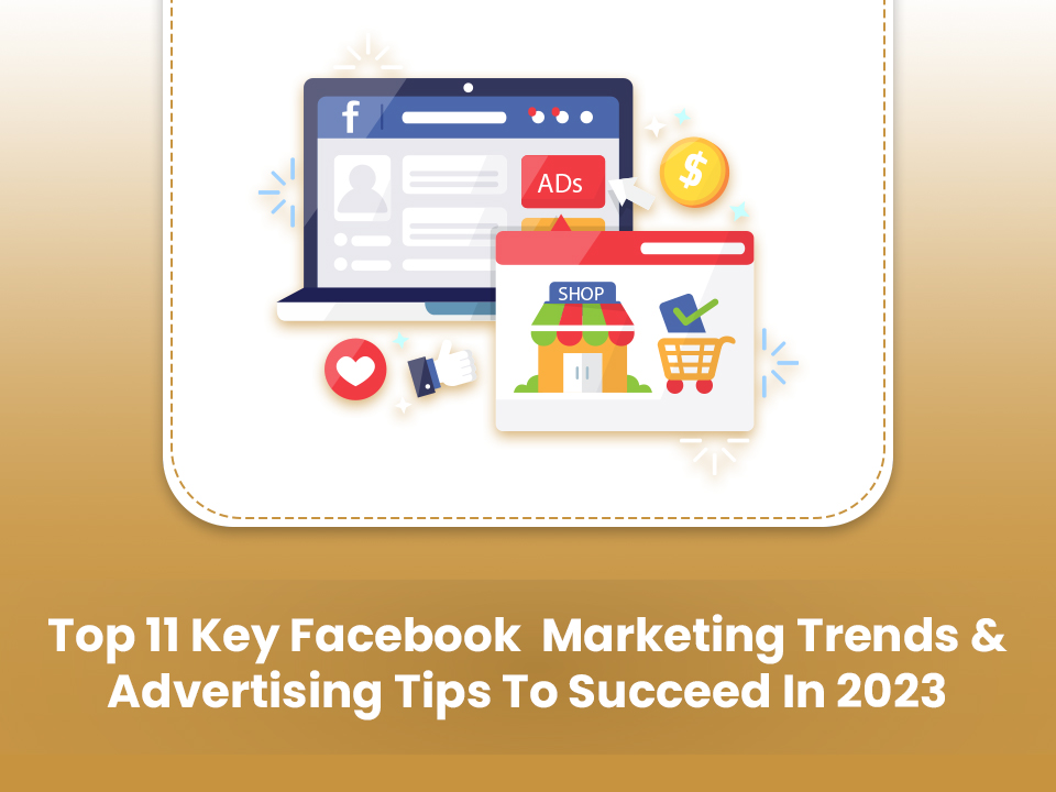 Top 11 Key Facebook Marketing Trends & Advertising Tips To Succeed in 2023