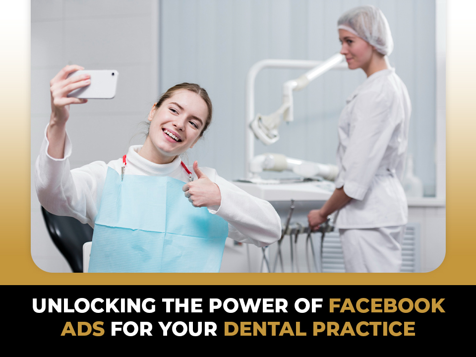 Unlocking the Power of Facebook Ads for Your Dental Practice